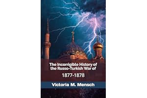 The Incorrigible History of the Russo-Turkish War of 1877-1878
