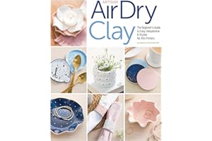 Artisan Air-Dry Clay: The Beginner's Guide to Easy, Inexpensive & Stylish No-Kiln Pottery