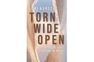 Torn Wide Open: What Ripped Me Apart Also Made Me Whole