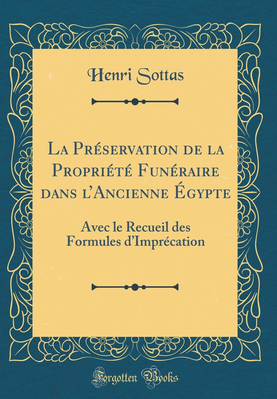 La Preservation De La Propriete Funeraire Dans L Ancienne Egypte Avec Le Recueil Des Formules D Imprecation Classic Reprint French Edition Sottas Henri Amazon Com Books