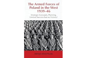 The Armed Forces of Poland in the West 1939-46: Strategic Concepts, Planning, Limited Success but no Victory! (Helion Studies in Military History)