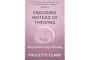 Enduring Instead of Thriving: Why Horses Stop Offering (The Human Mirror in Horse Behaviour Book 2)