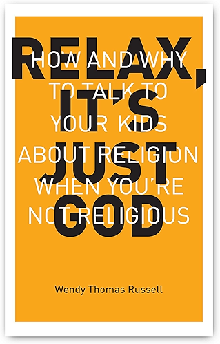 Download Relax, It's Just God: How and Why to Talk to Your Kids About Religion When You're Not Religious (English Edition) PDF