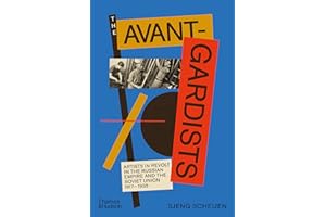 The Avant-Gardists: Artists in Revolt in the Russian Empire and the Soviet Union 1917-1935