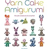 Yarn Cake Amigurumi: 15 Cute Creatures to Crochet