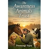 The Awareness Animals Trust: A Veterinarian&rsquo;s Journey into Animal Behaviour, Awareness, and Shariravigyan Darshan