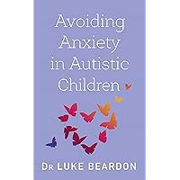Avoiding Anxiety in Autistic Children: A Guide for Autistic Wellbeing