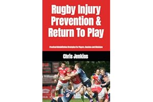 Rugby Injury Prevention & Return To Play: Practical Rehabilitation Strategies For Players, Coaches and Clinicians