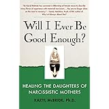 Will I Ever Be Good Enough?: Healing the Daughters of Narcissistic Mothers