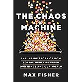 The Chaos Machine: The Inside Story of How Social Media Rewired Our Minds and Our World
