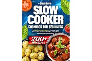 Slow Cooker Cookbook for Beginners: Over 200 Simple, Healthy Recipes to Effortlessly Prepare Delicious Meals, Save Time in the Kitchen, and Enjoy Better Nutrition & Stress-Free Cooking Daily