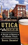 Utica Beer: A History of Brewing in the Mohawk Valley