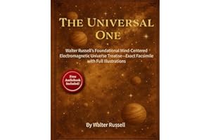 The Universal One: Walter Russell's Foundational Mind-Centered Electromagnetic Universe Treatise-Exact Facsimile with Full Illustrations