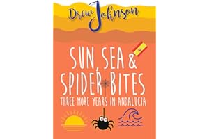 Sun, Sea & Spider Bites: Three More Years In Andalucía (Andalucian Adventures Book 2)