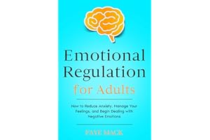 Emotional Regulation for Adults: How to Reduce Anxiety, Manage Your Feelings, and Begin Dealing with Negative Emotions