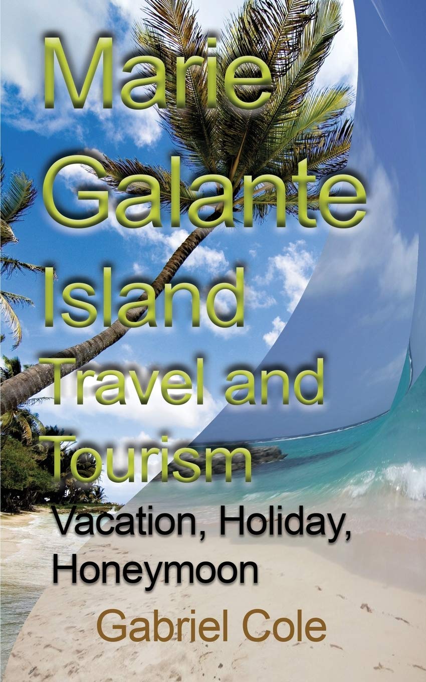 Marie Galante Island Travel And Tourism Vacation Holiday Honeymoon Gabriel Cole Amazon Com Books
