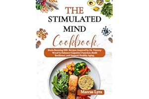 The Stimulated Mind Cookbook: Brain-Boosting 100+ Recipes Inspired by Dr. Tommy Wood to Enhance Cognitive Function, Build Res