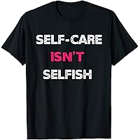 Amazon.com: Self-care isn't selfish T-Shirt : Clothing, Shoes