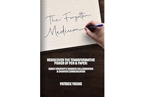 The Forgotten Medium: Rediscover the power of pen and paper to boost creativity, enhance collaboration and sharpen communicat