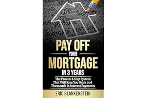 PAY OFF YOUR MORTGAGE IN 3 YEARS: The 4-Step System That Will Save You Years and Thousands in Interest Payments
