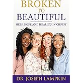 Broken to Beautiful: A Journey of Help, Hope, and Healing in Christ