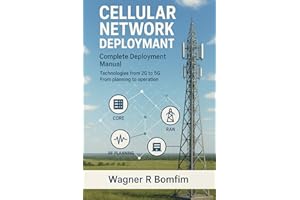 CELLULAR NETWORK DEPLOYMENT Complete Deployment Manual: Technologies from 2G to 5G - From planning to operation