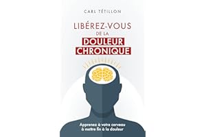 Libérez-vous de la douleur chronique: Apprenez à votre cerveau à mettre fin à la douleur (French Edition)