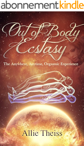 Download Out of Body Ecstasy: Telepathic, Dream, Astral Sex: The Anywhere, Anytime, Orgasmic Experience (English Edition) PDF