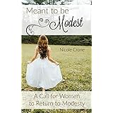 Meant to be Modest: A Call for Women to Return to Modesty