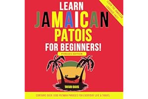 Learn Jamaican Patois For Beginners - Learn The Jamaican Language Fast - Phrases Edition - Contains Over 1000 Patwah Phrases 