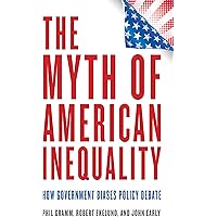 The Myth of American Inequality: How Government Biases Policy Debate