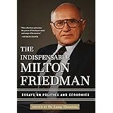 The Indispensable Milton Friedman: Essays on Politics and Economics