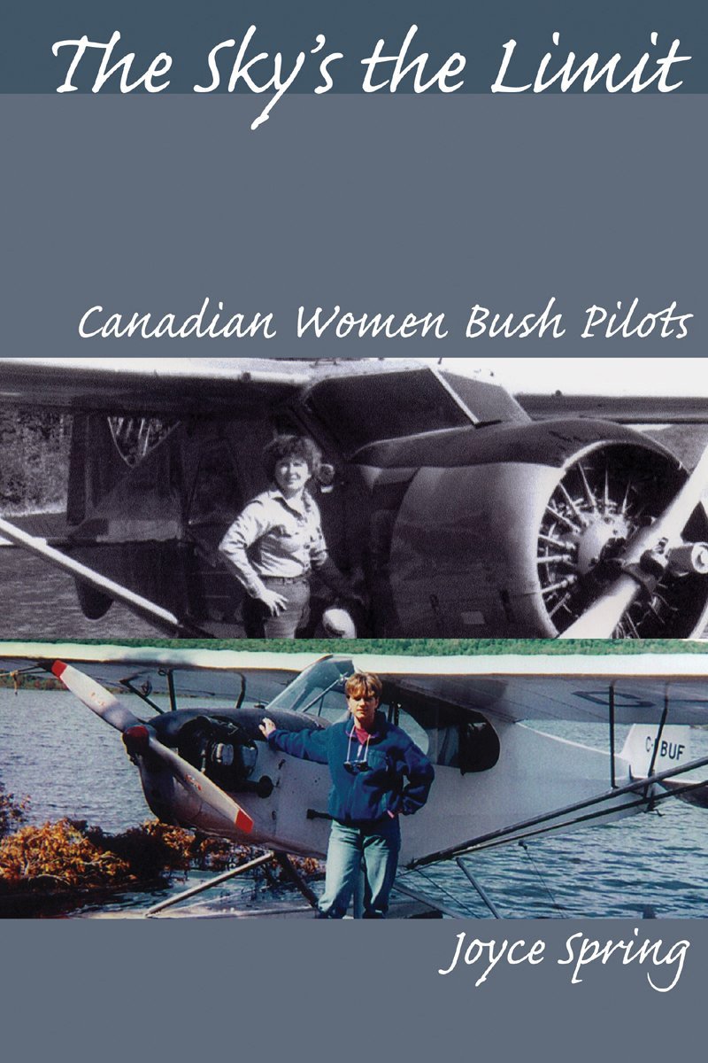The Sky S The Limit Canadian Women Bush Pilots Spring Joyce 9781897045169 Amazon Com Books