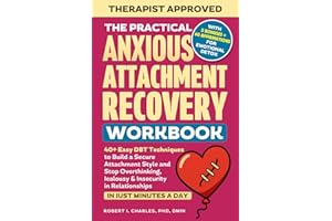 The Practical Anxious Attachment Recovery Workbook: 40+ Easy DBT Exercises to Help You Build A Secure Attachment Style and Overcome Overthinking, Jealousy & Insecurity In Relationships