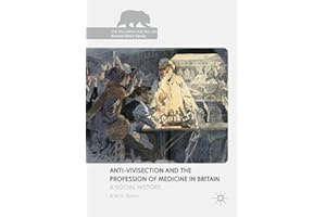 Anti-Vivisection and the Profession of Medicine in Britain: A Social History (The Palgrave Macmillan Animal Ethics Series)