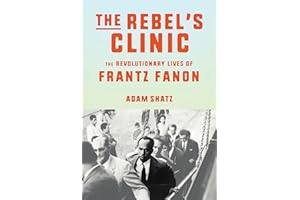 The Rebel's Clinic: The Revolutionary Lives of Frantz Fanon