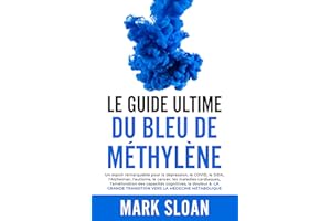 Le guide ultime du bleu de méthylène: Un espoir remarquable pour la dépression, COVID, l'Alzheimer, le cancer, les maladies c