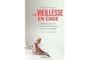 La vieillesse en cage: Briser le silence sur la maltraitance envers nos aînés (NON CLASSE) (French Edition)