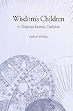 Wisdom's Children: A Christian Esoteric Tradition (SUNY series in Western Esoteric Traditions) by Arthur Versluis