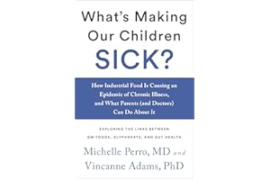 What's Making Our Children Sick?: How Industrial Food Is Causing an Epidemic of Chronic Illness, and What Parents (and Doctor