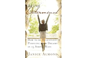 BEING DETERMINED: How to be Relentless in Pursuing Your Dreams in 15 Simple Ways (The BEING GRATEFUL Series) (Volume 2)