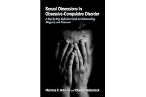 Sexual Obsessions in Obsessive-Compulsive Disorder: A Step-by-Step, Definitive Guide to Understanding, Diagnosis, and Treatme