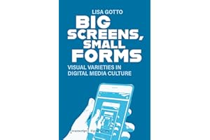 Big Screens, Small Forms: Visual Varieties in Digital Media Culture (Digitale Gesellschaft Book 50)