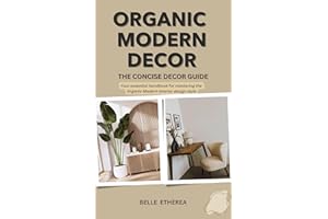 ORGANIC MODERN DECOR: THE CONCISE DECOR GUIDE: Your essential handbook for mastering the Organic Modern Interior Design Style