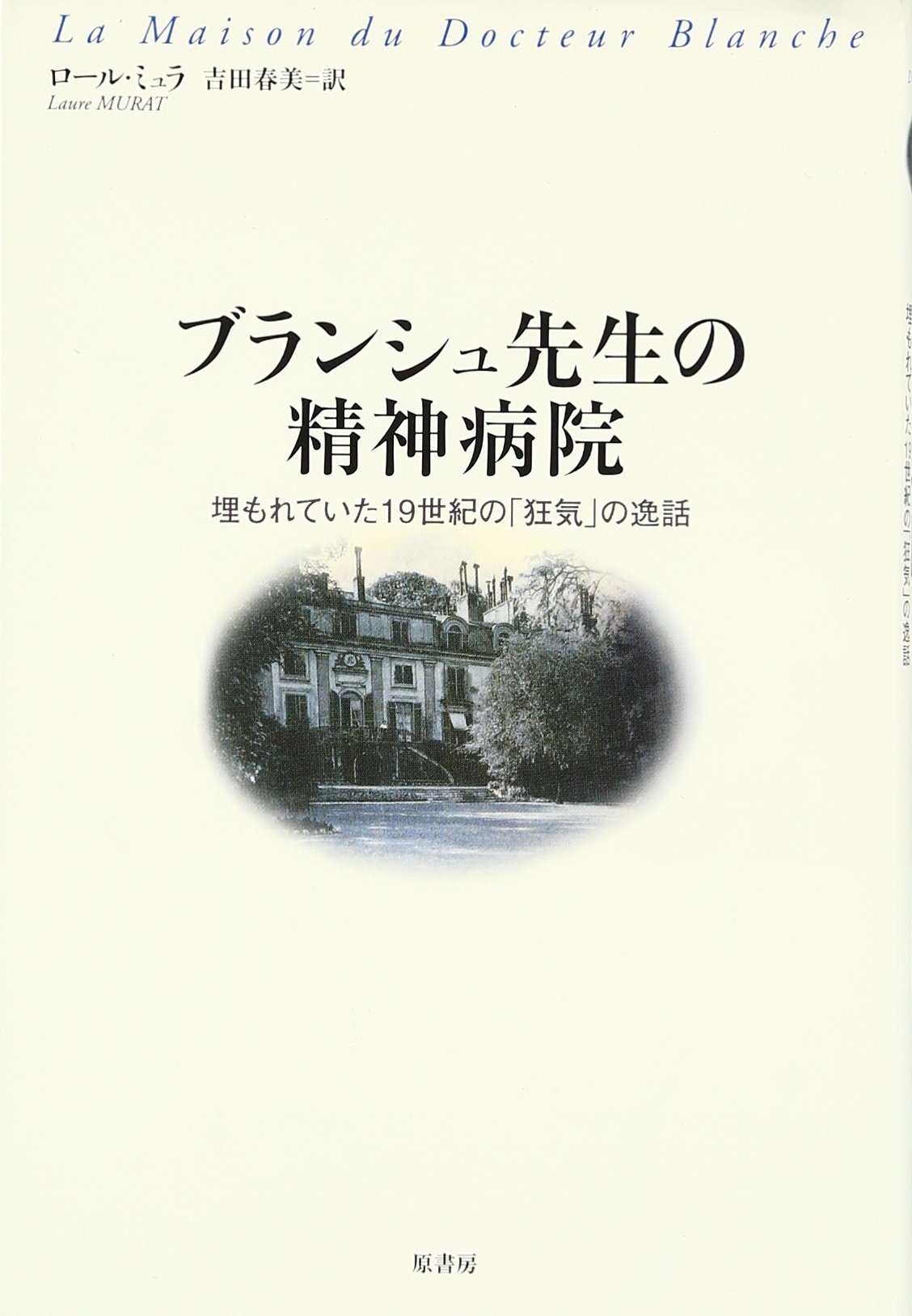 ブランシュ先生の精神病院 埋もれていた19世紀の 狂気 の逸話 Laure Murat Harumi Yoshida Amazon Com Books ブランシュ先生の精神病院 埋もれていた19世紀の 狂気 の逸話 Laure Murat Harumi Yoshida Amazon Com Books