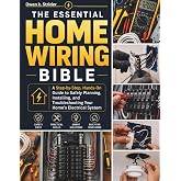 The Essential Home Wiring Bible: A Step-by-Step, Hands-On Guide to Safely Planning, Installing, and Troubleshooting Your Home&rsquo;s Electrical System