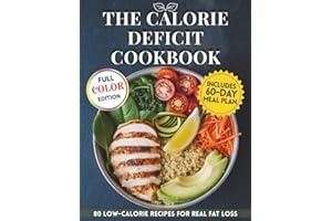 The Calorie Deficit Cookbook: Simple, Satisfying Recipes to Lose Weight Without Giving Up the Foods You Love. Color Edition