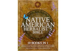 Native American Herbalist's Bible: 10 Books in 1 - The Encyclopedia to Build Your Home-Based Herb Lab & Increase Your Longevity & Quality of Life With Ancient Practices & Natural Herbal Preparations
