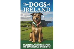 The Dogs of Ireland: True Stories, Forgotten History, and Curious Trivia About Irish Dogs (Fascinating Books About Ireland)