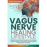 The Vagus Nerve Healing Lifestyle: Step-by-Step Guide to Manage Anxiety and Stress, Improve Digestion, and Reset Your Nervous System to Finally Sleep Like a Baby